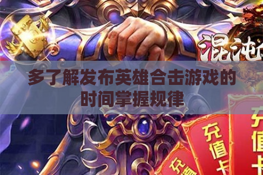 多了解发布英雄合击游戏的时间掌握规律