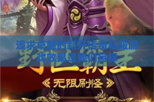 追求卓越的新开传奇私服游戏效果是我们目标