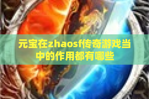 元宝在zhaosf传奇游戏当中的作用都有哪些