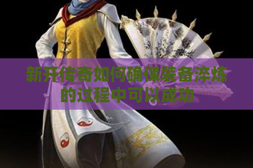 新开传奇如何确保装备淬炼的过程中可以成功
