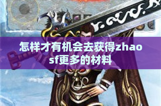 怎样才有机会去获得zhaosf更多的材料